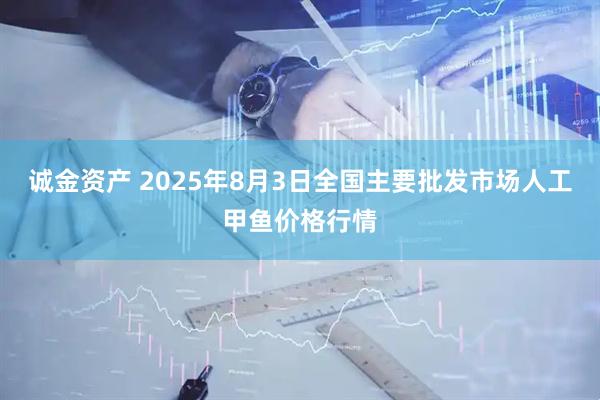 诚金资产 2025年8月3日全国主要批发市场人工甲鱼价格行情